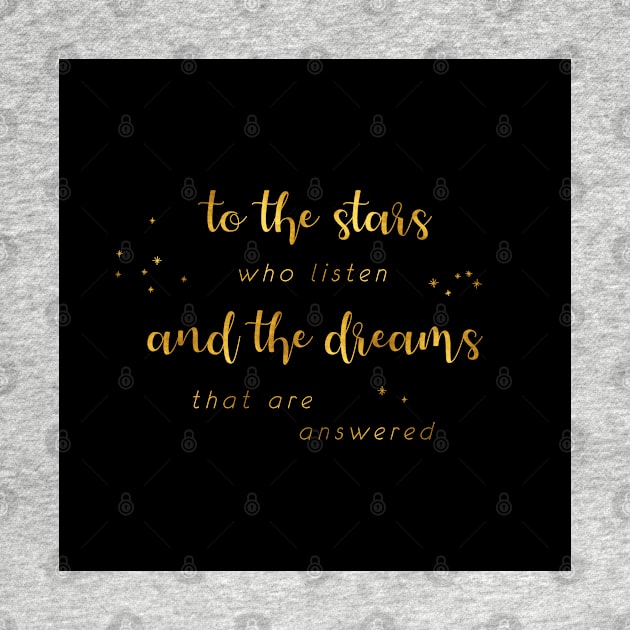 To the stars who listen and the dreams that are answered - gold on black by Ranp